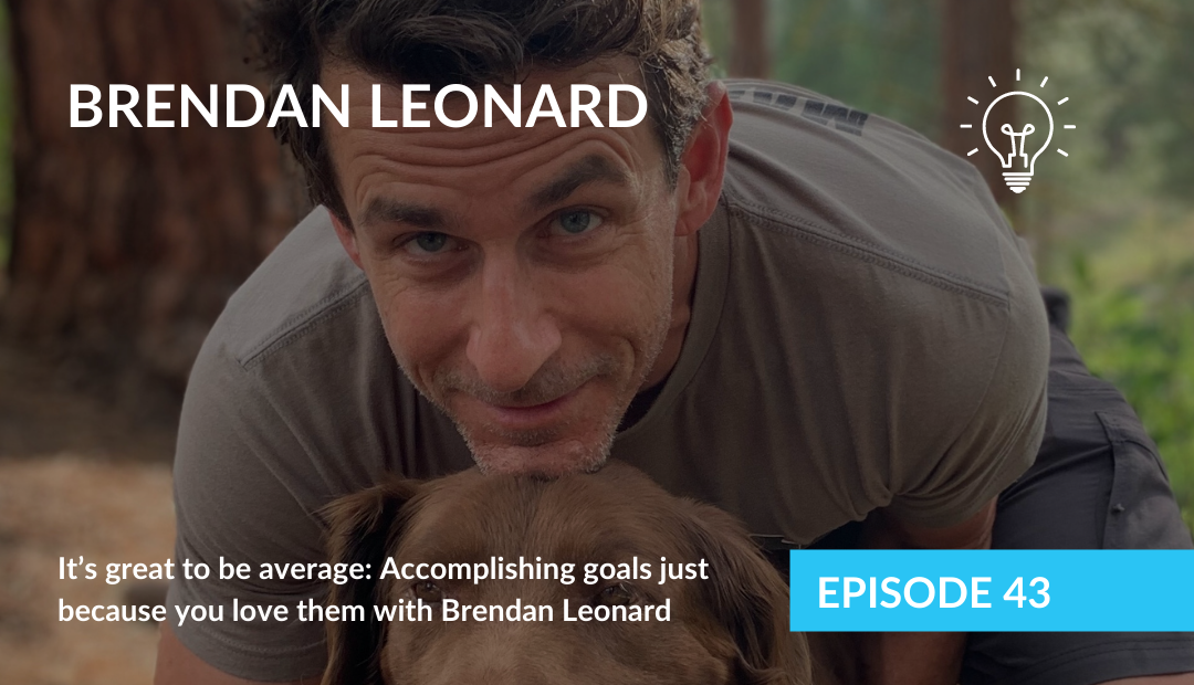 It’s great to be average: Accomplishing goals just because you love them with Brendan Leonard