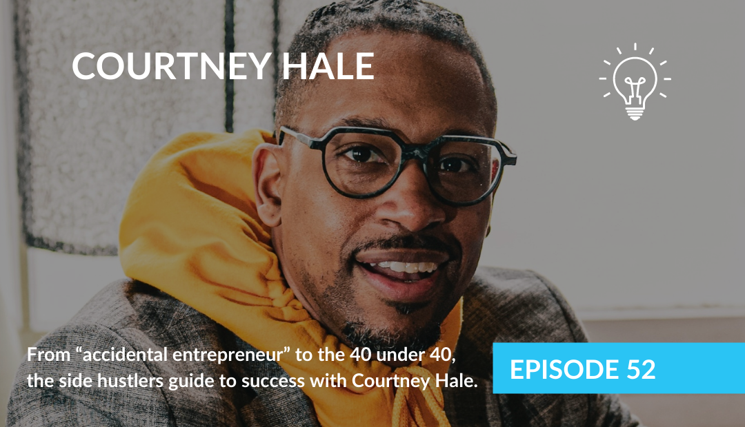 From “accidental entrepreneur” to the 40 under 40, the side hustlers guide to success with Courtney Hale