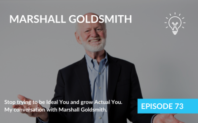 Stop trying to be Ideal You and grow Actual You. My conversation with Marshall Goldsmith.
