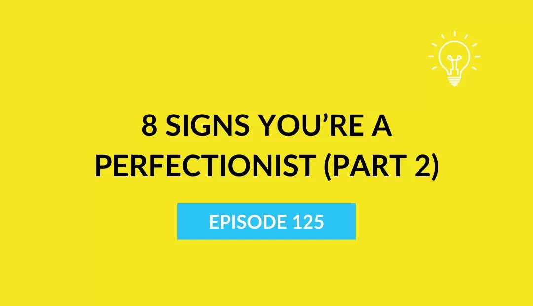 8 Signs You’re a Perfectionist (Part 2)