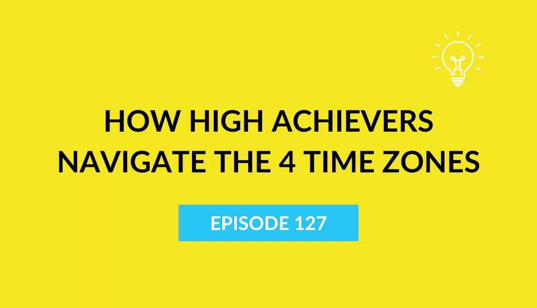 How High Achievers Navigate the 4 Time Zones